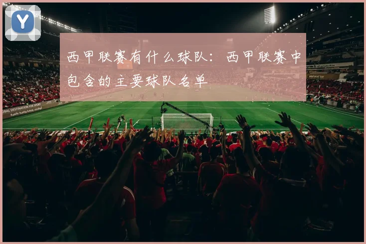 西甲联赛有什么球队：西甲联赛中包含的主要球队名单